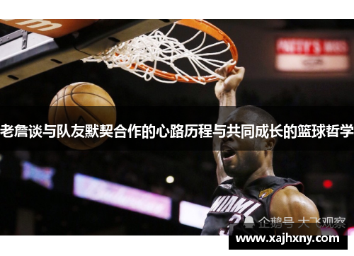老詹谈与队友默契合作的心路历程与共同成长的篮球哲学 老詹谈与队友默契合作的心路历程与共同成长的篮球哲学