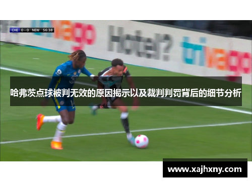 哈弗茨点球被判无效的原因揭示以及裁判判罚背后的细节分析 哈弗茨点球被判无效的原因揭示以及裁判判罚背后的细节分析