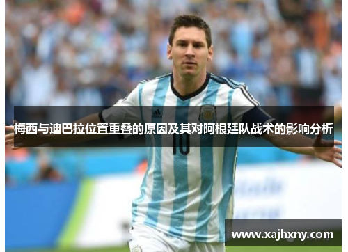 梅西与迪巴拉位置重叠的原因及其对阿根廷队战术的影响分析 梅西与迪巴拉位置重叠的原因及其对阿根廷队战术的影响分析