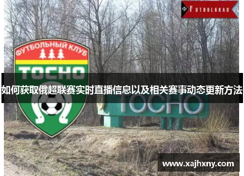 如何获取俄超联赛实时直播信息以及相关赛事动态更新方法