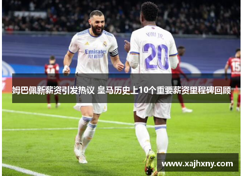 姆巴佩新薪资引发热议 皇马历史上10个重要薪资里程碑回顾