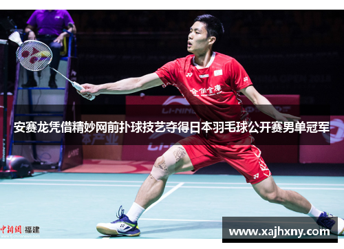 安赛龙凭借精妙网前扑球技艺夺得日本羽毛球公开赛男单冠军